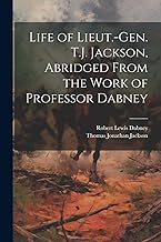 Life of Lieut.-Gen. T.J. Jackson, Abridged From the Work of Professor Dabney