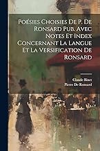 Poésies Choisies De P. De Ronsard Pub. Avec Notes Et Index Concernant La Langue Et La Versification De Ronsard