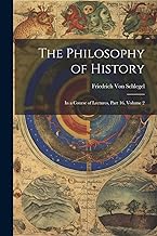 The Philosophy of History: In a Course of Lectures, Part 16, volume 2