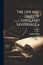 The Life and Times of Girolamo Savonarola; Volume 1