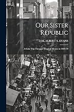 Our Sister Republic: A Gala Trip Through Tropical Mexico in 1869-70