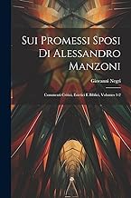 Sui Promessi Sposi Di Alessandro Manzoni: Commenti Critici, Estetici E Biblici, Volumes 1-2