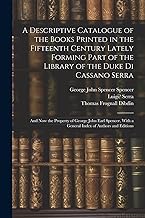 A Descriptive Catalogue of the Books Printed in the Fifteenth Century Lately Forming Part of the Library of the Duke Di Cassano Serra: And Now the ... With a General Index of Authors and Editions
