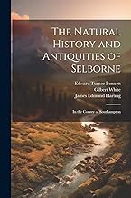 The Natural History and Antiquities of Selborne: In the County of Southampton