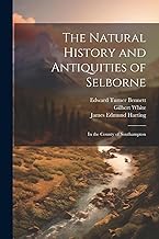 The Natural History and Antiquities of Selborne: In the County of Southampton