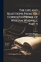 The Life and Selections From the Correspondence of William Whewell, Part 4