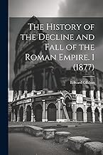 The History of the Decline and Fall of the Roman Empire. 1 (1877)