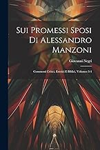 Sui Promessi Sposi Di Alessandro Manzoni: Commenti Critici, Estetici E Biblici, Volumes 3-4