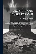 Amulets and Superstitions: the Original Texts With Translations and Descriptions of a Long Series of Egyptian, Sumerian, Assyrian, Hebrew, Christian, ... With Chapters on the Evil Eye, The...