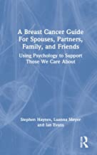 A Breast Cancer Guide For Spouses, Partners, Family, and Friends: Using Psychology to Support Those We Care About