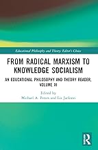 From Radical Marxism to Knowledge Socialism: An Educational Philosophy and Theory Reader, Volume XI