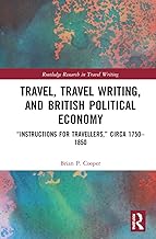 Travel, Travel Writing, and British Political Economy: “Instructions for Travellers,” circa 1750–1850