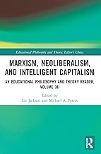 Marxism, Neoliberalism, and Intelligent Capitalism: An Educational Philosophy and Theory Reader, Volume XII