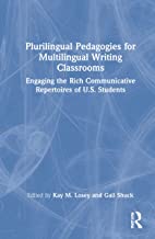 Plurilingual Pedagogies for Multilingual Writing Classrooms: Engaging the Rich Communicative Repertoires of U.S. Students