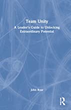 Team Unity: A Leader's Guide to Unlocking Extraordinary Potential
