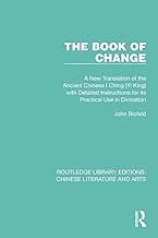 The Book of Change: A New Translation of the Ancient Chinese I Ching (Yi King) with Detailed Instructions for its Practical Use in Divination