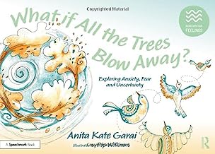 What if All the Trees Blow Away?: Exploring Anxiety, Fear and Uncertainty: Exploring Anxiety, Fear and Uncertainty