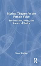 Musical Theatre for the Female Voice: The Sensation, Sound, and Science, of Singing