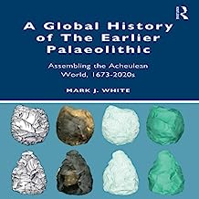 A Global History of The Earlier Palaeolithic: Assembling the Acheulean World, 1673-2020s