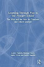 Learning Through Play in the Primary School: The Why and the How for Teachers and School Leaders