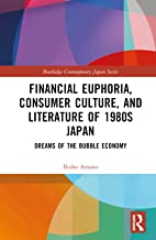 Financial Euphoria, Consumer Culture, and Literature of 1980s Japan: Dreams of the Bubble Economy