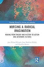 Nursing a Radical Imagination: Moving from Theory and History to Action and Alternate Futures