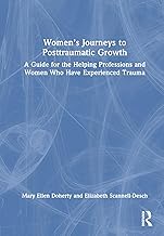 Women’s Journeys to Posttraumatic Growth: A Guide for the Helping Professions and Women Who Have Experienced Trauma