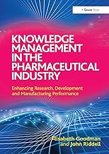 Knowledge Management in the Pharmaceutical Industry: Enhancing Research, Development and Manufacturing Performance