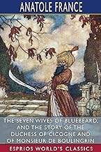 The Seven Wives of Bluebeard, and The Story of the Duchess of Cicogne and of Monsieur de Boulingrin (Esprios Classics)