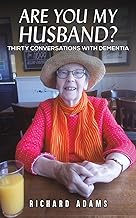 Are You My Husband?: Thirty Conversations with Dementia