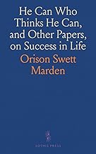 He Can Who Thinks He Can, and Other Papers, on Success in Life