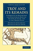 Troy and its Remains: A Narrative of Researches and Discoveries Made on the Site of Ilium, and in the Trojan Plain