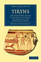 Tiryns: The Prehistoric Palace of the Kings of Tiryns. The Results of the Latest Excavations