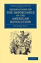 Observations on the Importance of the American Revolution: And The Means Of Making It A Benefit To The World