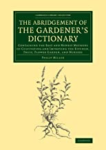 The Abridgement of the Gardener’s Dictionary: Containing the Best and Newest Methods of Cultivating and Improving the Kitchen, Fruit, Flower Garden, and Nursery