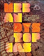 Urban Dystopias: Lofty Ideals to Shocking Realities