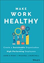 Make Work Healthy: Create a Sustainable Organization With High-performing Employees