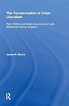 The Transformation of Urban Liberalism: Party Politics and Urban Governance in Late Nineteenth-Century England