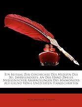 Ein Beitrag Zur Geschichte Der Medizin Des XII. Jahrhunderts: An Der Hand Zweier Medizinischer Abhandlungen Des Maimonides Auf Grund Von 6 Unedierten Handschriften