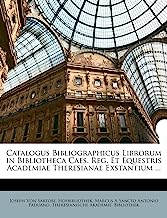 Catalogus Bibliographicus Librorum in Bibliotheca Caes. Reg. Et Equestris Academiae Theresianae Exstantium ...