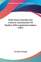 Della Natura Giuridica Dei Consorzi Amminstrativi Di Bonifica Nella Legislazione Italiana (1907)