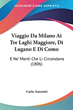 Viaggio Da Milano AI Tre Laghi Maggiore, Di Lugano E Di Como: E Ne' Monti Che Li Circondano (1806)