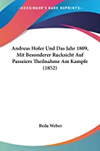 Andreas Hofer Und Das Jahr 1809, Mit Besonderer Rucksicht Auf Passeiers Theilnahme Am Kampfe (1852)