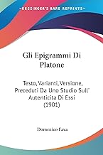 Gli Epigrammi Di Platone: Testo, Varianti, Versione, Preceduti Da Uno Studio Sull' Autenticita Di Essi (1901)