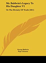 Mr. Baldwin's Legacy To His Daughter V1: Or The Divinity Of Truth (1811)