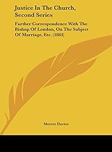 Justice In The Church, Second Series: Further Correspondence With The Bishop Of London, On The Subject Of Marriage, Etc. (1884)