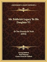 Mr. Baldwin's Legacy to His Daughter V1: Or the Divinity of Truth (1811)