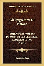 Gli Epigrammi Di Platone: Testo, Varianti, Versione, Preceduti Da Uno Studio Sull' Autenticita Di Essi (1901)