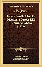 Lettere Familiari Inedite Di Antonio Canova E Di Giannantonio Selva (1835)