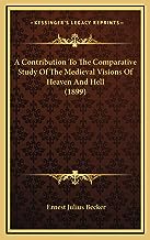 A Contribution To The Comparative Study Of The Medieval Visions Of Heaven And Hell (1899)